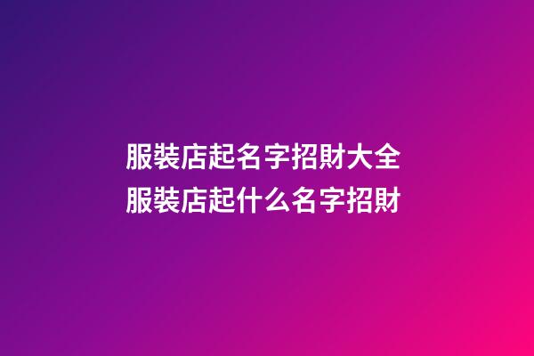 服裝店起名字招財大全 服裝店起什么名字招財